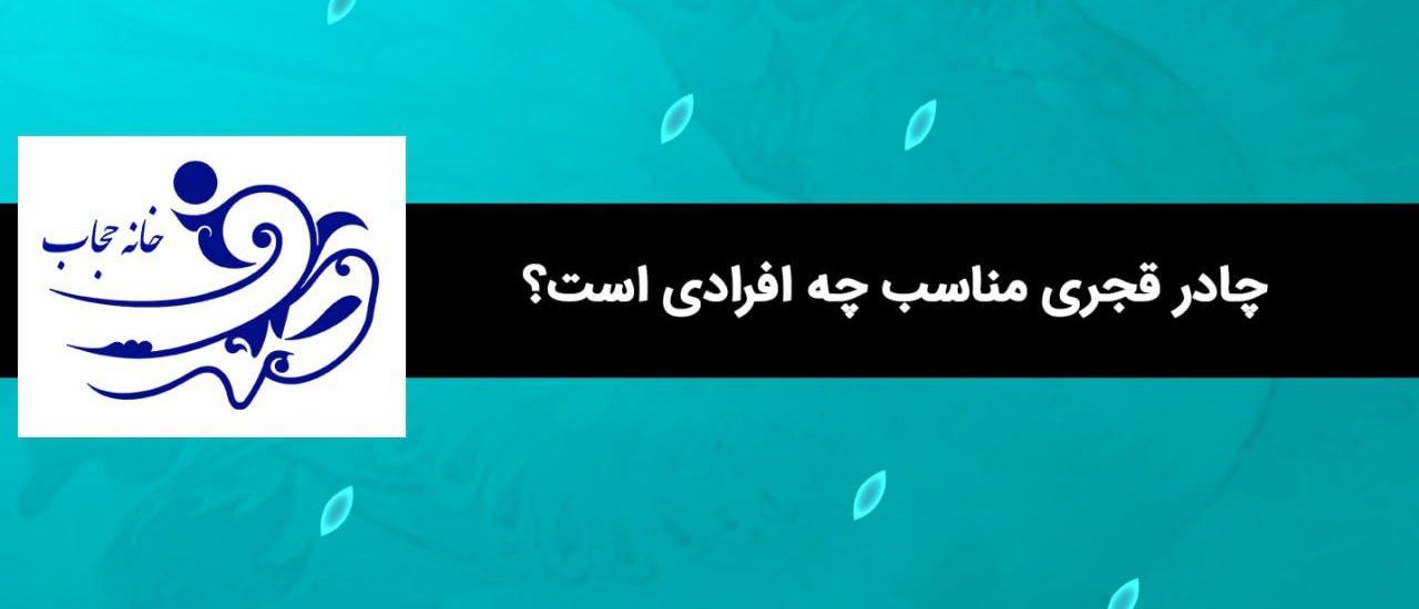 چادر قجری مناسب چه افرادی است؟